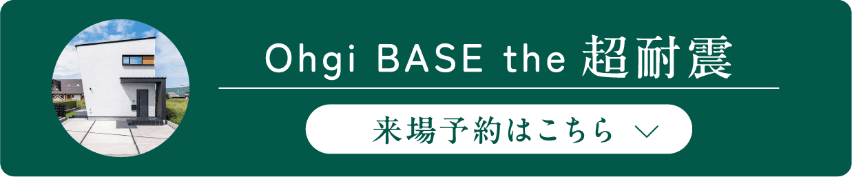 Ohgi BASE the超耐震 来場予約はこちら